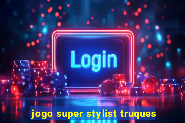 jogo super stylist truques